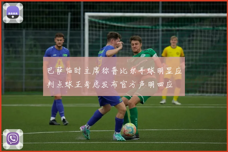 巴萨临时主席称普比尔手球明显应判点球正考虑发布官方声明回应