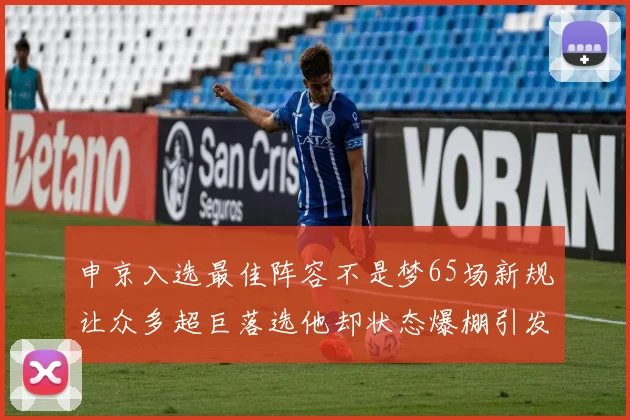 申京入选最佳阵容不是梦65场新规让众多超巨落选他却状态爆棚引发关注